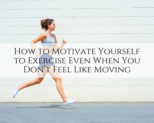 How to Motivate Yourself to Exercise Even When You Don’t Feel Like Moving