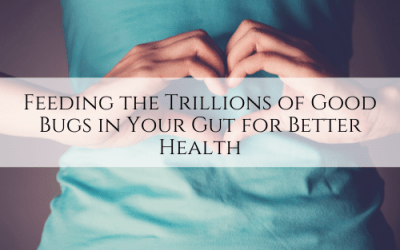 Feeding the Trillions of Good Bugs in Your Gut for Better Health