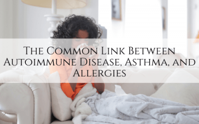 The Common Link Between Autoimmune Disease, Asthma, and Allergies
