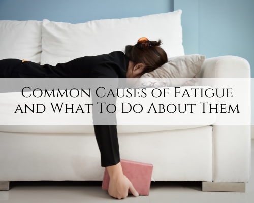 Common Causes of Fatigue and What To Do About Them