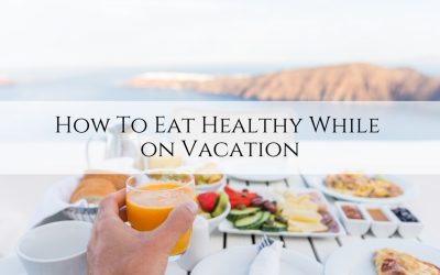 How To Eat Healthy While on Vacation