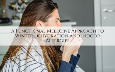 A Functional Medicine Approach to Winter Dehydration and Indoor Allergies